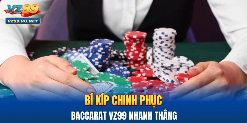 Bí kíp chinh phục Baccarat VZ99 nhanh thắng từ cao thủ