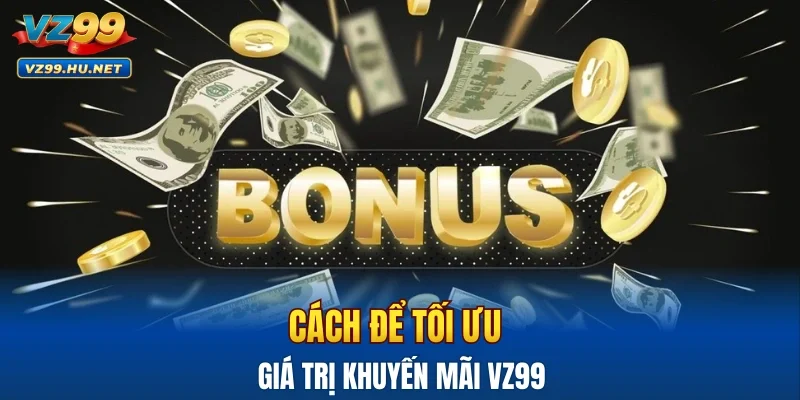 Cách để tối ưu giá trị khuyến mãi VZ99