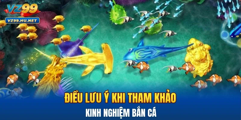 Điều cần lưu ý khi tham khảo kinh nghiệm bắn cá