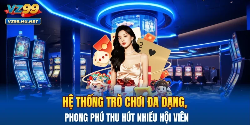 Hệ thống trò chơi đa dạng, phong phú thu hút nhiều hội viên