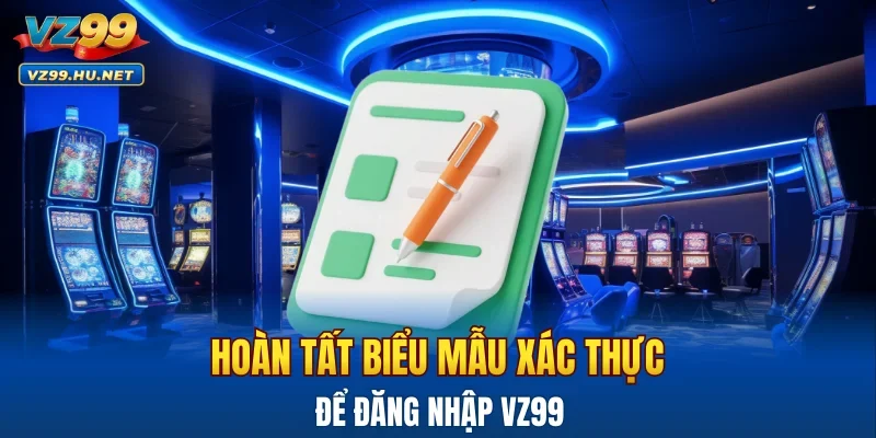 Hoàn tất biểu mẫu xác thực để đăng nhập VZ99