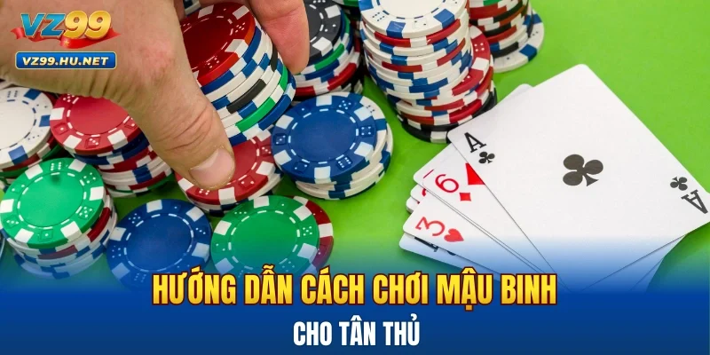 Hướng dẫn cách chơi mậu binh VZ99 dành cho các tân thủ