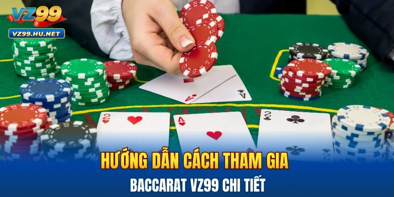 Hướng dẫn cách tham gia Baccarat VZ99 chi tiết