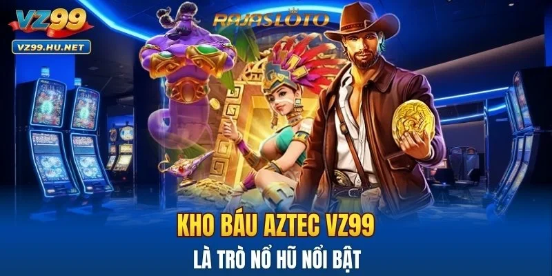 Kho báu Aztec VZ99 là trò nổ hũ nổi bật
