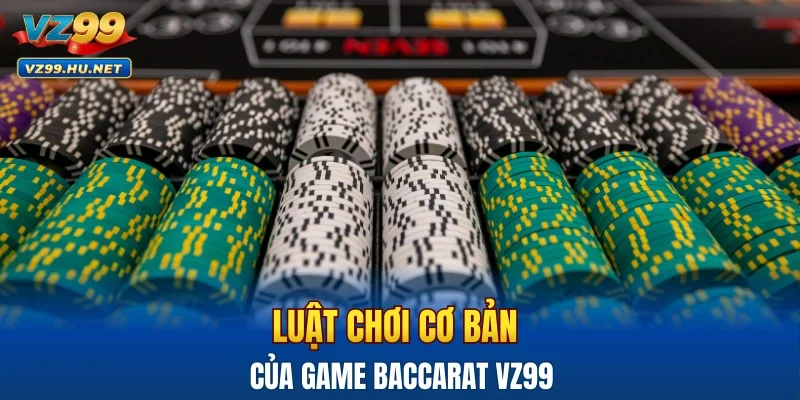 Luật chơi cơ bản của game Baccarat VZ99