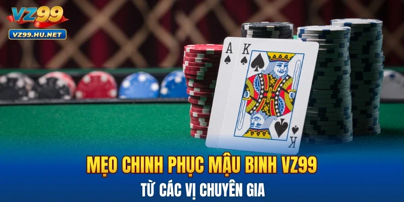 Mẹo chinh phục mậu binh VZ99 dễ thắng từ các vị chuyên gia