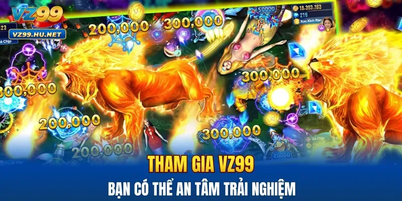 Tham gia VZ99 bạn có thể an tâm trải nghiệm